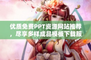 优质免费PPT资源网站推荐，尽享多样成品模板下载服务