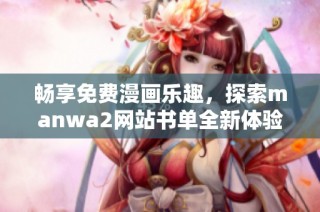 畅享免费漫画乐趣，探索manwa2网站书单全新体验