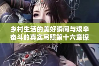 乡村生活的美好瞬间与艰辛奋斗的真实写照第十六章探索