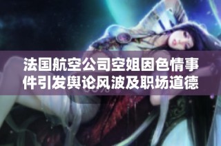 法国航空公司空姐因色情事件引发舆论风波及职场道德讨论