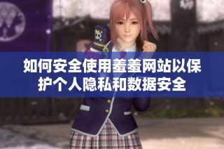 如何安全使用羞羞网站以保护个人隐私和数据安全