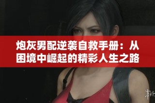 炮灰男配逆袭自救手册：从困境中崛起的精彩人生之路