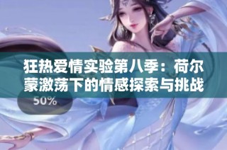 狂热爱情实验第八季：荷尔蒙激荡下的情感探索与挑战