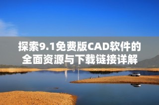 探索9.1免费版CAD软件的全面资源与下载链接详解