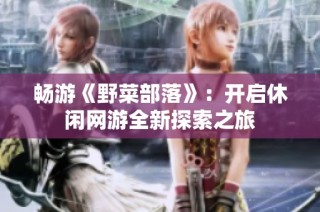 畅游《野菜部落》：开启休闲网游全新探索之旅