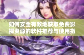如何安全有效地获取免费影视资源的软件推荐与使用指南