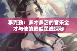 李克勤：多才多艺的音乐全才与他的璀璨星途探秘