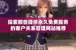 探索那些提供永久免费服务的客户关系管理网站推荐