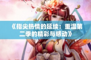 《指尖热情的延续：重温第二季的精彩与感动》