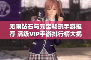 无限钻石与元宝畅玩手游推荐 满级VIP手游排行榜大揭秘