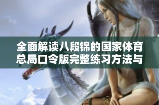全面解读八段锦的国家体育总局口令版完整练习方法与要点