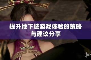 提升地下城游戏体验的策略与建议分享