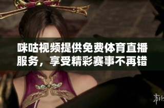 咪咕视频提供免费体育直播服务，享受精彩赛事不再错过