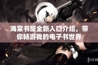 海棠书屋全新入口介绍，带你畅游我的电子书世界