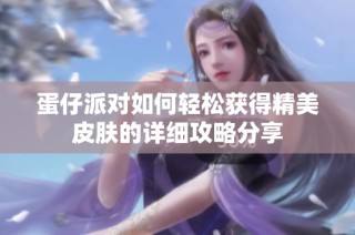 蛋仔派对如何轻松获得精美皮肤的详细攻略分享