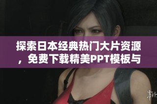 探索日本经典热门大片资源，免费下载精美PPT模板与影评内容分享
