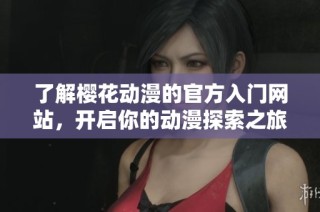 了解樱花动漫的官方入门网站，开启你的动漫探索之旅！