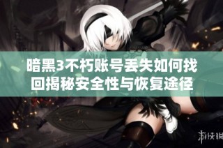暗黑3不朽账号丢失如何找回揭秘安全性与恢复途径