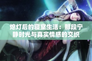 熄灯后的寝室生活：那段宁静时光与真实情感的交织
