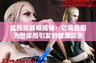 盆腔炎真相揭秘：它竟是因为憋尿而引发的健康隐患