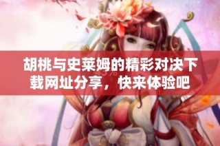胡桃与史莱姆的精彩对决下载网址分享，快来体验吧