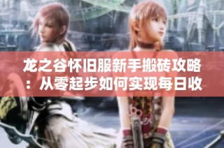 龙之谷怀旧服新手搬砖攻略：从零起步如何实现每日收入提升