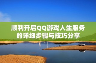 顺利开启QQ游戏人生服务的详细步骤与技巧分享