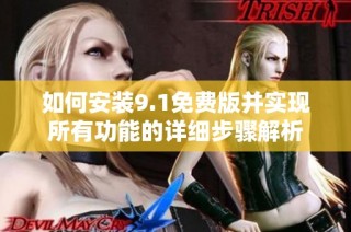 如何安装9.1免费版并实现所有功能的详细步骤解析