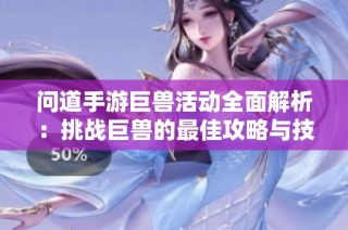问道手游巨兽活动全面解析：挑战巨兽的最佳攻略与技巧分享