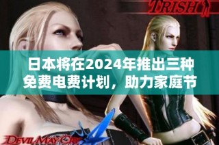 日本将在2024年推出三种免费电费计划，助力家庭节省开支