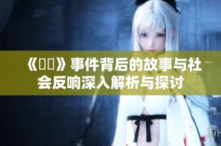 《強姦》事件背后的故事与社会反响深入解析与探讨