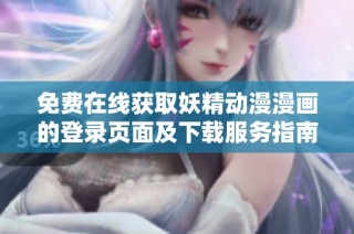 免费在线获取妖精动漫漫画的登录页面及下载服务指南