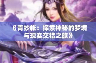 《青纱帐：探索神秘的梦境与现实交错之旅》