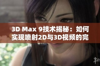 3D Max 9技术揭秘：如何实现喷射2D与3D视频的完美结合