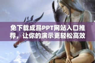 免下载成品PPT网站入口推荐，让你的演示更轻松高效