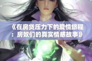 《在房贷压力下的爱情旅程：房奴们的真实情感故事》