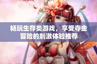 畅玩生存类游戏，享受夺金冒险的刺激体验推荐