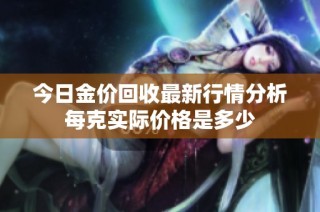 今日金价回收最新行情分析每克实际价格是多少