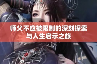 师父不应被限制的深刻探索与人生启示之旅