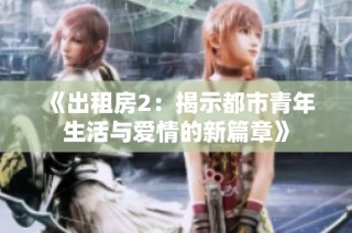 《出租房2：揭示都市青年生活与爱情的新篇章》