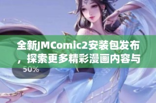 全新JMComic2安装包发布，探索更多精彩漫画内容与功能