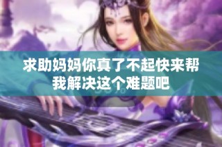 求助妈妈你真了不起快来帮我解决这个难题吧