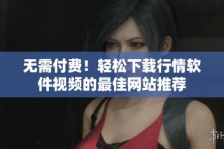 无需付费！轻松下载行情软件视频的最佳网站推荐