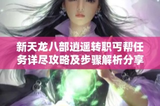 新天龙八部逍遥转职丐帮任务详尽攻略及步骤解析分享