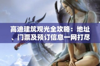 高迪建筑观光全攻略：地址、门票及预订信息一网打尽