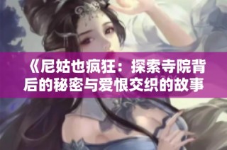 《尼姑也疯狂：探索寺院背后的秘密与爱恨交织的故事》