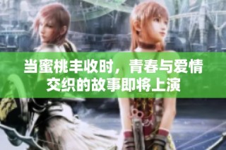 当蜜桃丰收时，青春与爱情交织的故事即将上演