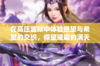 在高压监狱中体验绝望与希望的交织，仰望璀璨的满天星辰