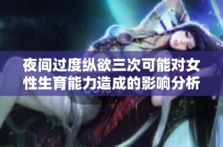 夜间过度纵欲三次可能对女性生育能力造成的影响分析