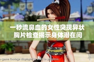 一秒流鼻血的女性突现异状 胸片检查揭示身体潜在问题